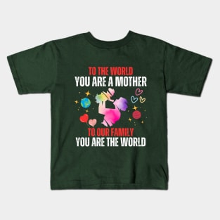 To the world, you are a mother. To our family, you are the world Kids T-Shirt